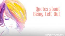 Read touching quotes are about being left out or left behind. These quotes are encased in beautiful images. Read and share them on HealthyPlace.